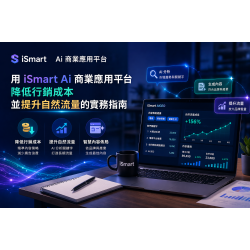 用 iSmart Ai商業應用平台,降低行銷成本並提升自然流量的實務指南 用 iSmart Ai商業應用平台,降低行銷成本並提升自然流量的實務指南