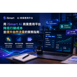 用 iSmart Ai商業應用平台,降低行銷成本並提升自然流量的實務指南 用 iSmart Ai商業應用平台,降低行銷成本並提升自然流量的實務指南